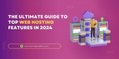 The Ultimate Guide to Top Web Hosting Features in 2024